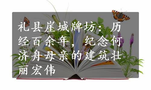 礼县崖城牌坊：历经百余年，纪念何济舟母亲的建筑壮丽宏伟