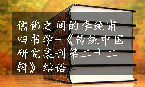 儒佛之间的李纯甫四书学-《传统中国研究集刊第二十二辑》结语