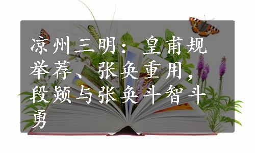 凉州三明：皇甫规举荐、张奂重用，段颎与张奂斗智斗勇