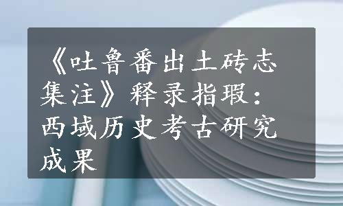 《吐鲁番出土砖志集注》释录指瑕：西域历史考古研究成果