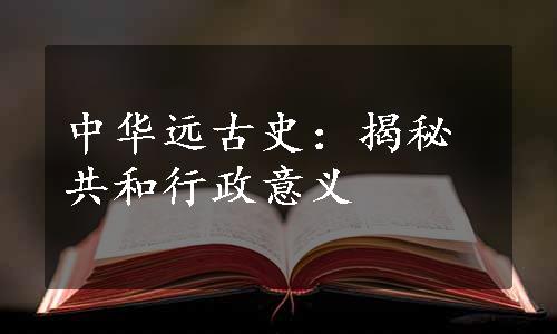 中华远古史：揭秘共和行政意义