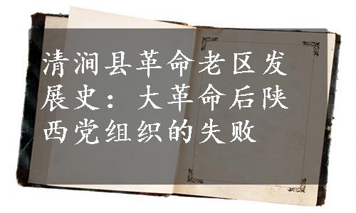 清涧县革命老区发展史：大革命后陕西党组织的失败