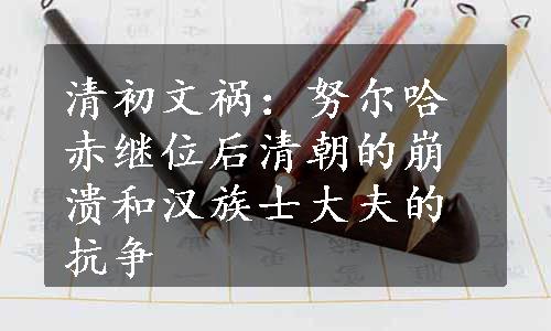 清初文祸：努尔哈赤继位后清朝的崩溃和汉族士大夫的抗争