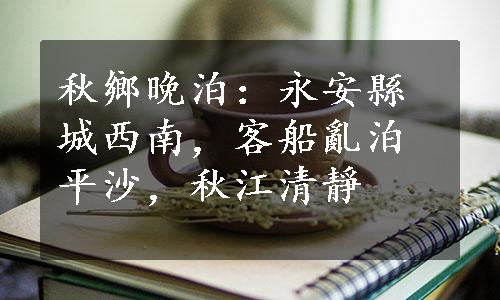 秋鄉晚泊：永安縣城西南，客船亂泊平沙，秋江清靜