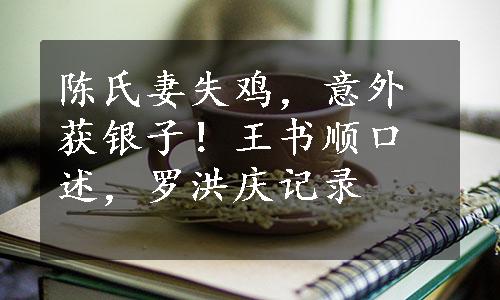 陈氏妻失鸡，意外获银子！王书顺口述，罗洪庆记录