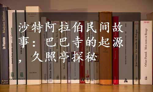 沙特阿拉伯民间故事：巴巴寺的起源，久照亭探秘