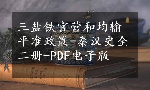 三盐铁官营和均输平准政策-秦汉史全二册-PDF电子版
