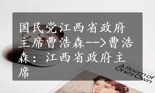 国民党江西省政府主席曹浩森-->曹浩森：江西省政府主席