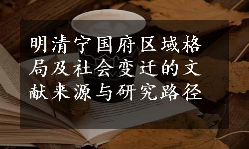 明清宁国府区域格局及社会变迁的文献来源与研究路径