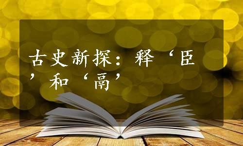 古史新探：释‘臣’和‘鬲’