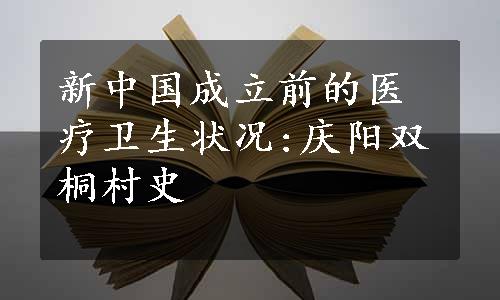 新中国成立前的医疗卫生状况:庆阳双桐村史