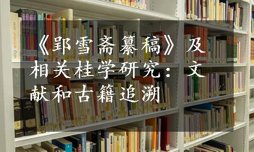 《郢雪斋纂稿》及相关桂学研究：文献和古籍追溯