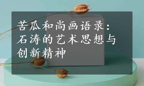 苦瓜和尚画语录：石涛的艺术思想与创新精神