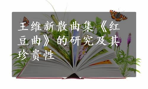 王维新散曲集《红豆曲》的研究及其珍贵性