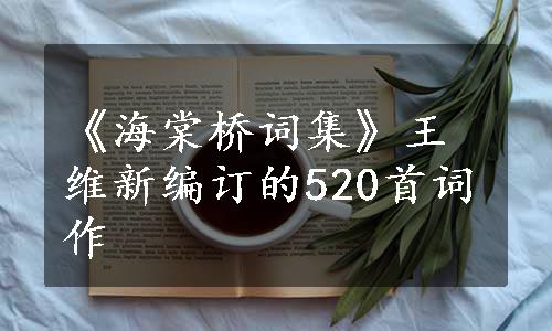 《海棠桥词集》王维新编订的520首词作