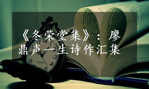 《冬荣堂集》：廖鼎声一生诗作汇集