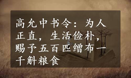 高允中书令：为人正直，生活俭朴，赐予五百匹缯布一千斛粮食