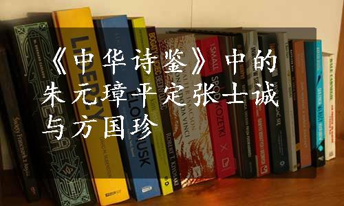 《中华诗鉴》中的朱元璋平定张士诚与方国珍