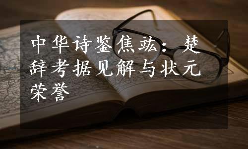 中华诗鉴焦竑：楚辞考据见解与状元荣誉