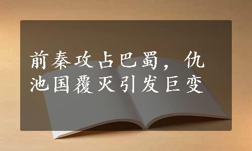 前秦攻占巴蜀，仇池国覆灭引发巨变