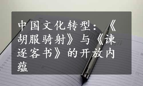 中国文化转型：《胡服骑射》与《谏逐客书》的开放内蕴