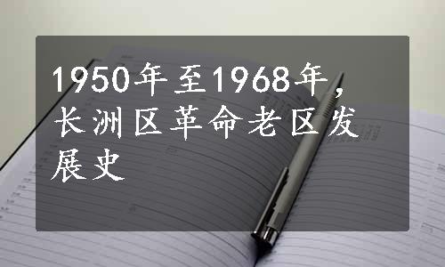 1950年至1968年，长洲区革命老区发展史