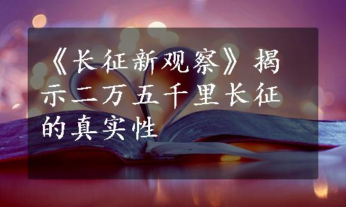 《长征新观察》揭示二万五千里长征的真实性