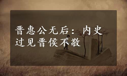 晋惠公无后：内史过见晋侯不敬