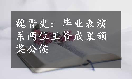 魏晋史：毕业表演系两位王爷成果颁奖公侯