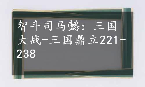 智斗司马懿：三国大战-三国鼎立221-238