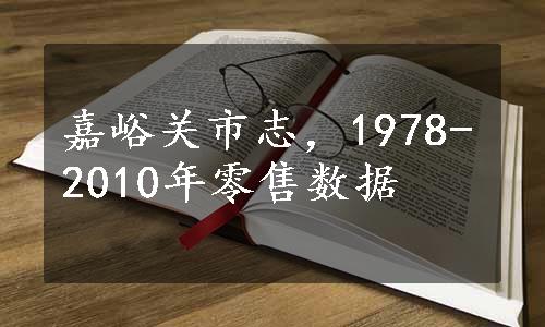 嘉峪关市志，1978-2010年零售数据