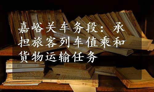 嘉峪关车务段：承担旅客列车值乘和货物运输任务