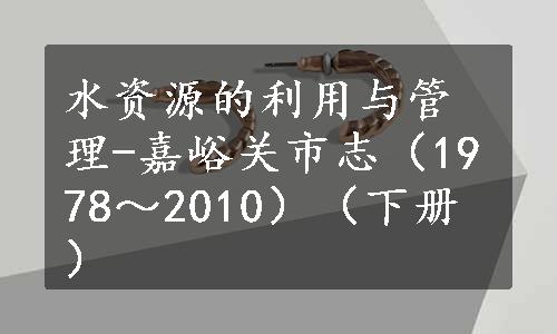 水资源的利用与管理-嘉峪关市志（1978～2010）（下册）