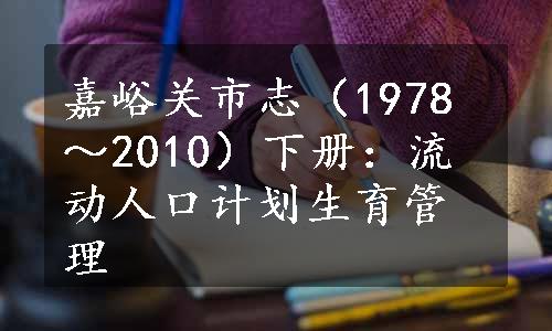 嘉峪关市志（1978～2010）下册：流动人口计划生育管理