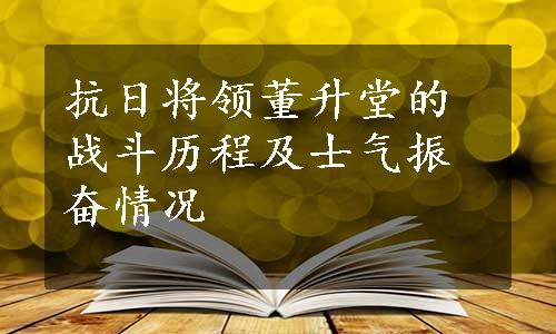 抗日将领董升堂的战斗历程及士气振奋情况