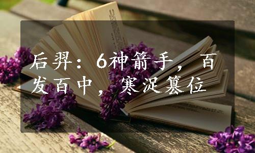 后羿：6神箭手，百发百中，寒浞篡位