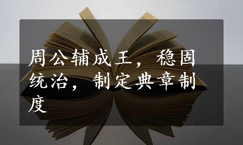 周公辅成王，稳固统治，制定典章制度