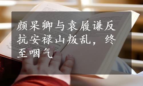 颜杲卿与袁履谦反抗安禄山叛乱，终至咽气