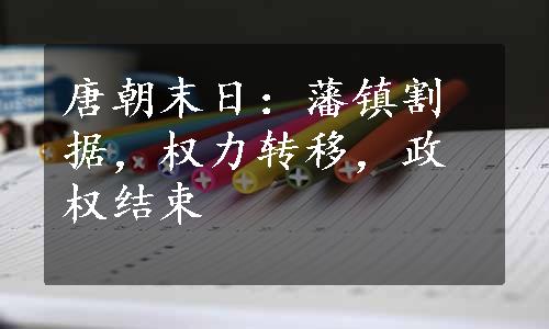 唐朝末日：藩镇割据，权力转移，政权结束