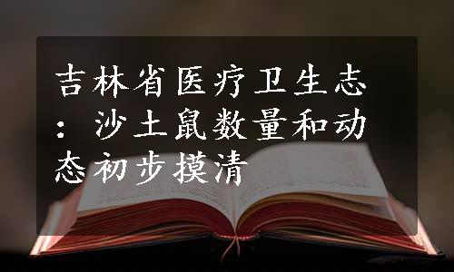 吉林省医疗卫生志：沙土鼠数量和动态初步摸清