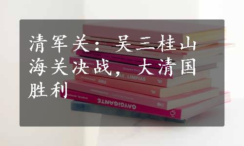 清军关：吴三桂山海关决战，大清国胜利