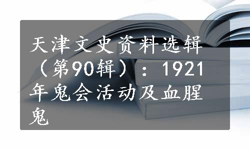 天津文史资料选辑（第90辑）：1921年鬼会活动及血腥鬼