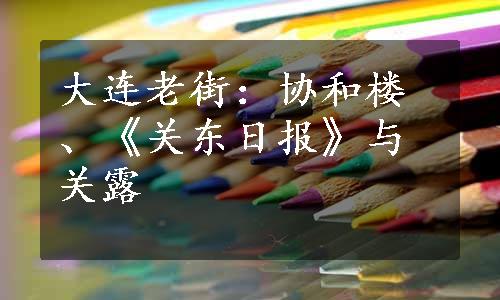 大连老街：协和楼、《关东日报》与关露