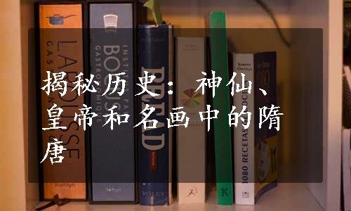 揭秘历史：神仙、皇帝和名画中的隋唐