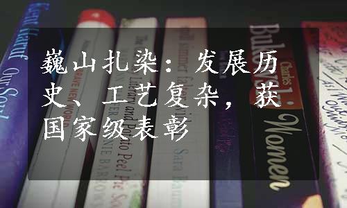 巍山扎染：发展历史、工艺复杂，获国家级表彰