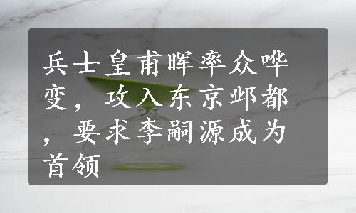 兵士皇甫晖率众哗变，攻入东京邺都，要求李嗣源成为首领