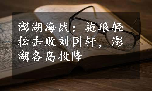 澎湖海战：施琅轻松击败刘国轩，澎湖各岛投降