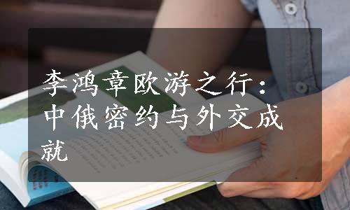 李鸿章欧游之行：中俄密约与外交成就