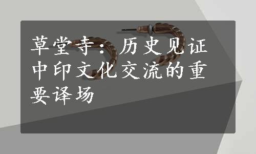 草堂寺：历史见证中印文化交流的重要译场