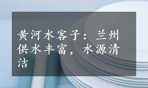 黄河水客子：兰州供水丰富，水源清洁